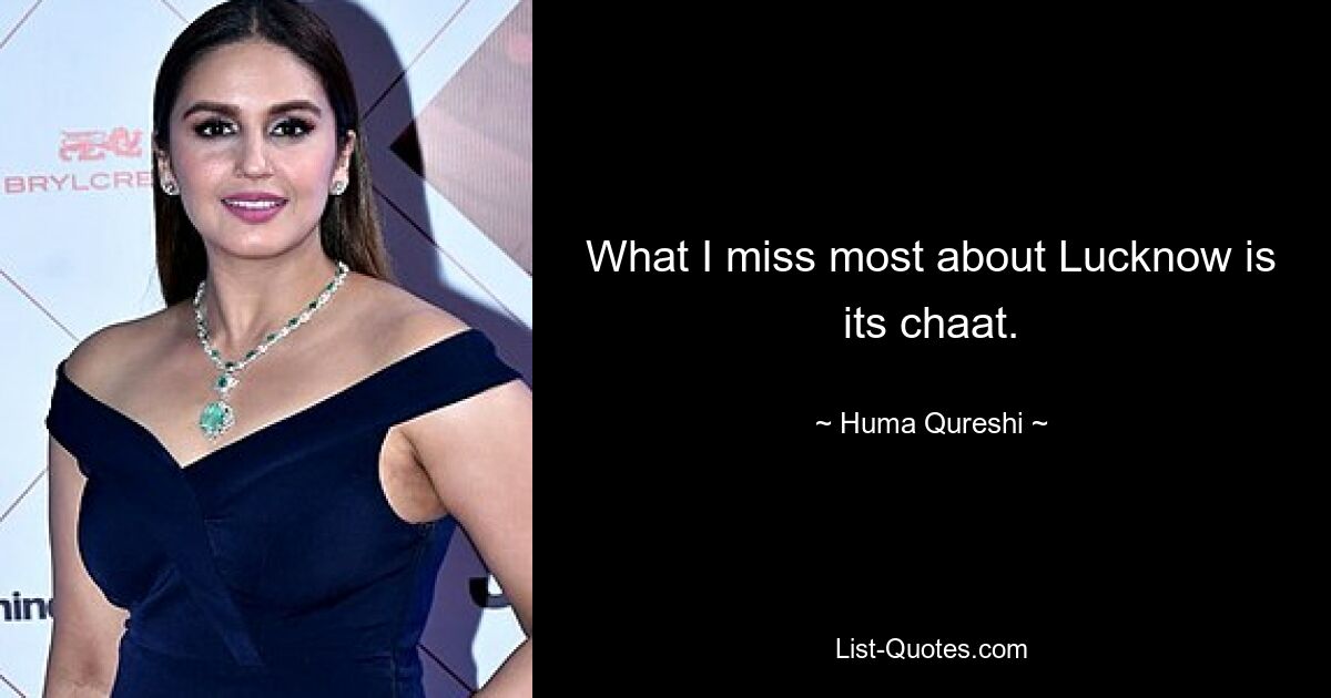 What I miss most about Lucknow is its chaat. — © Huma Qureshi