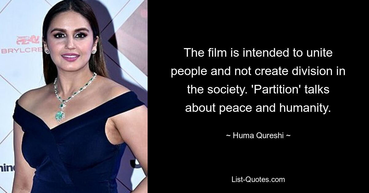 The film is intended to unite people and not create division in the society. 'Partition' talks about peace and humanity. — © Huma Qureshi