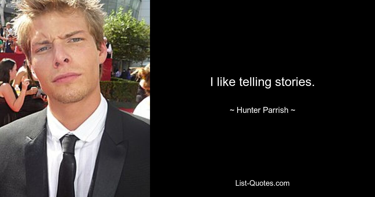 I like telling stories. — © Hunter Parrish