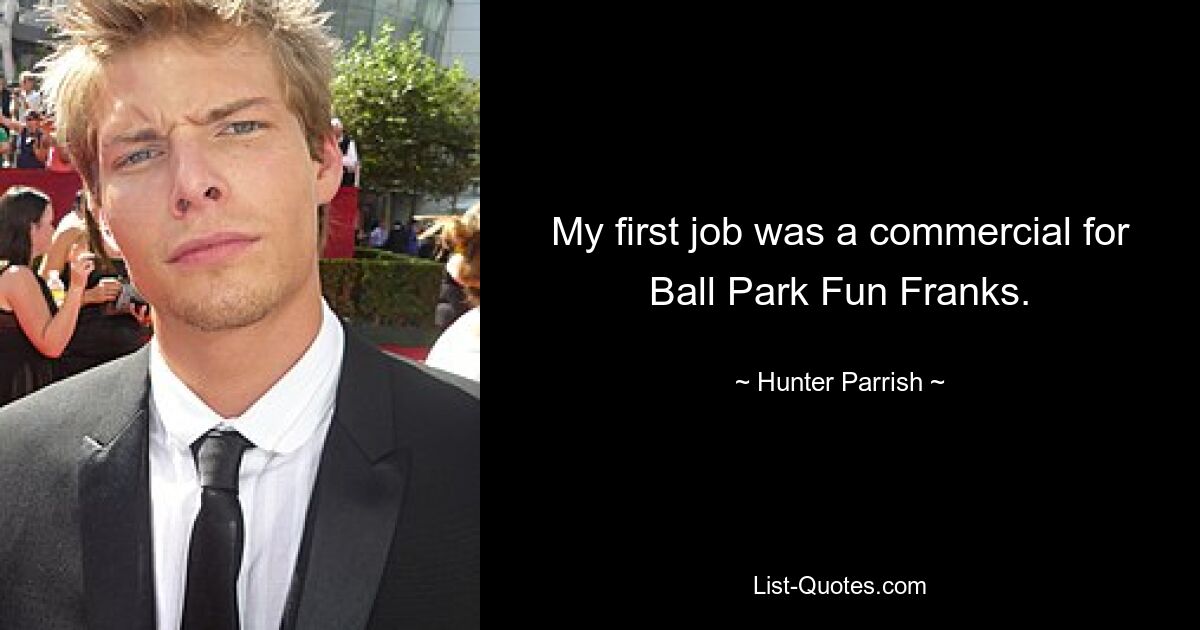 My first job was a commercial for Ball Park Fun Franks. — © Hunter Parrish