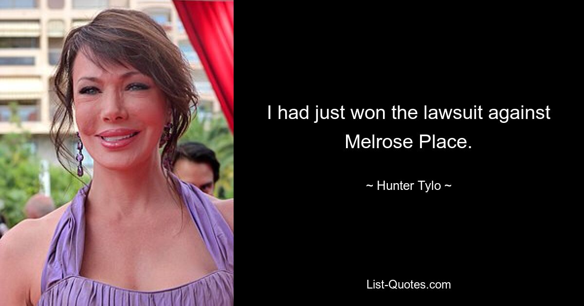 I had just won the lawsuit against Melrose Place. — © Hunter Tylo