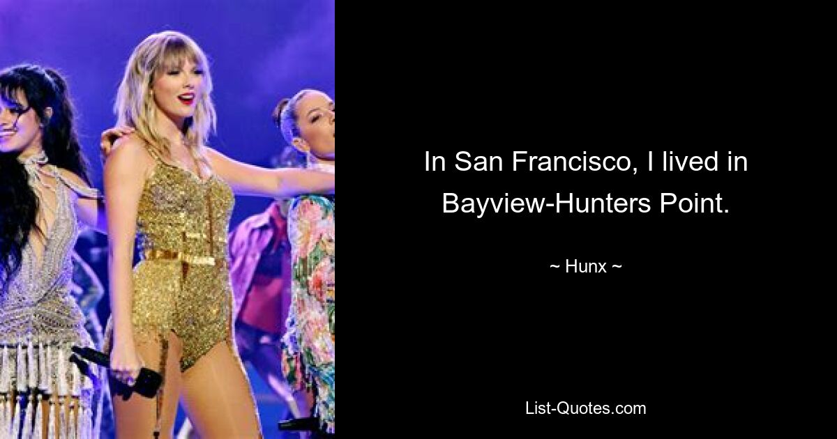 In San Francisco, I lived in Bayview-Hunters Point. — © Hunx