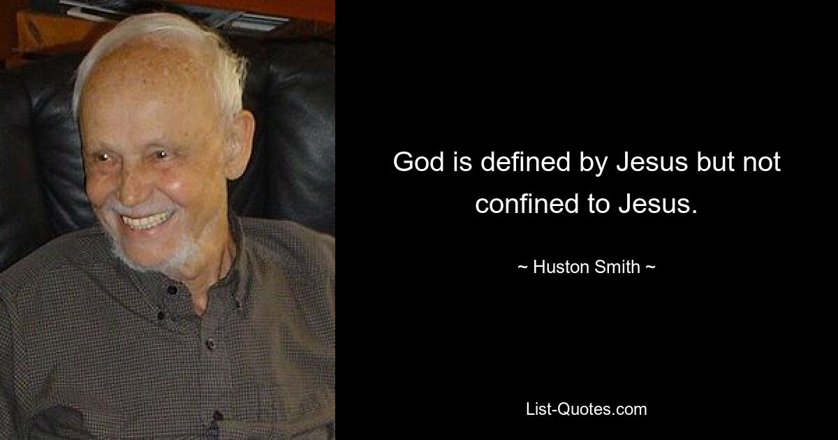 God is defined by Jesus but not confined to Jesus. — © Huston Smith