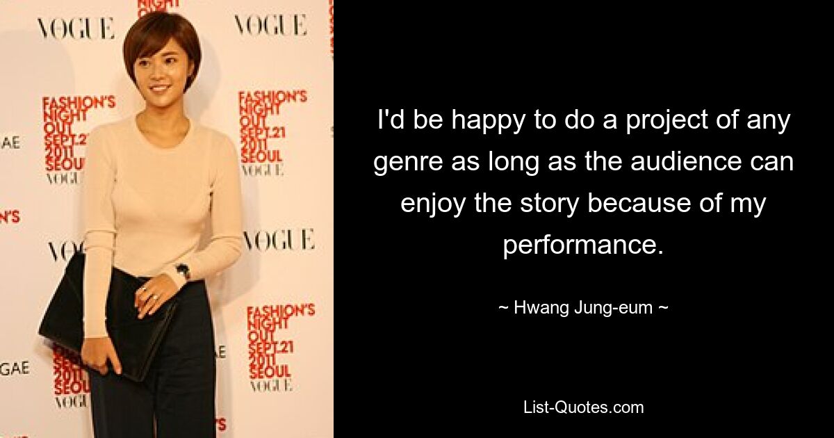 I'd be happy to do a project of any genre as long as the audience can enjoy the story because of my performance. — © Hwang Jung-eum