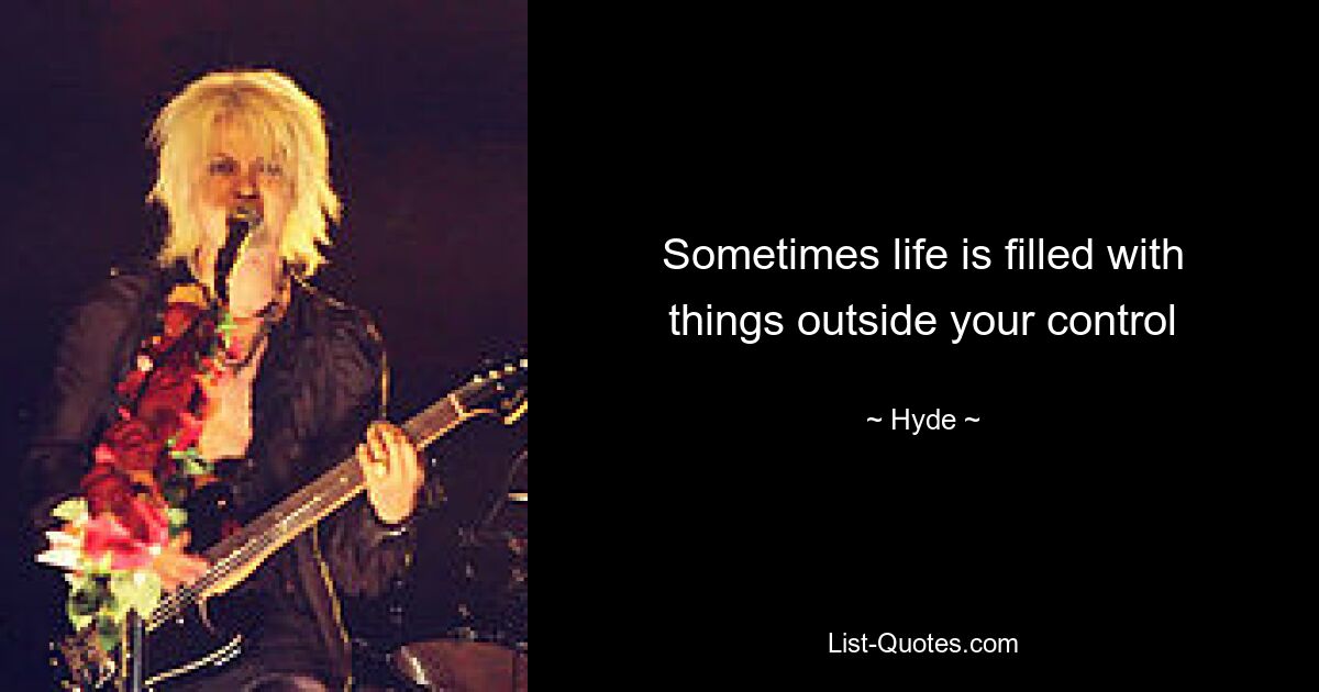 Sometimes life is filled with things outside your control — © Hyde