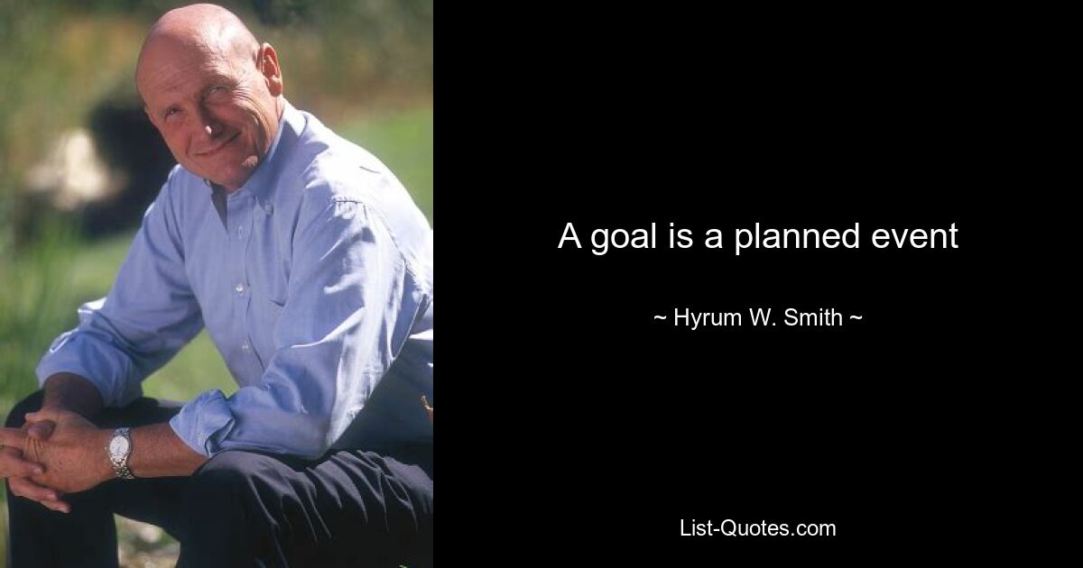 A goal is a planned event — © Hyrum W. Smith