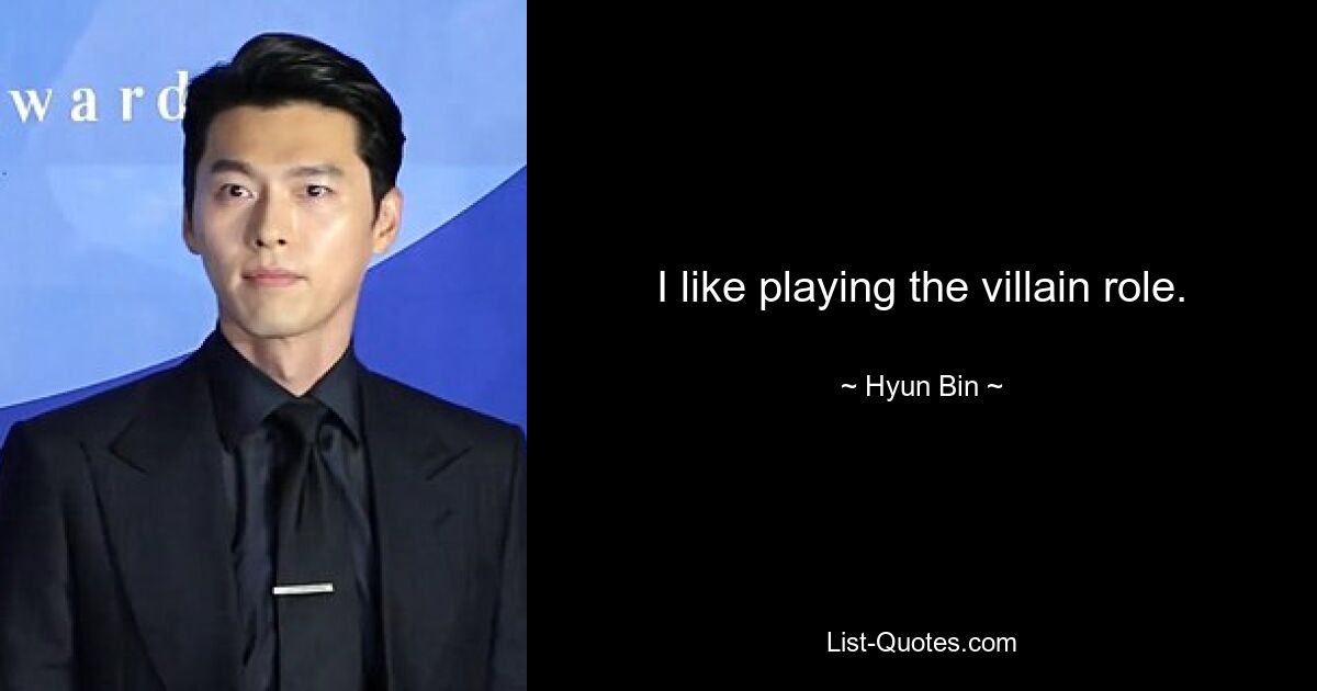 I like playing the villain role. — © Hyun Bin