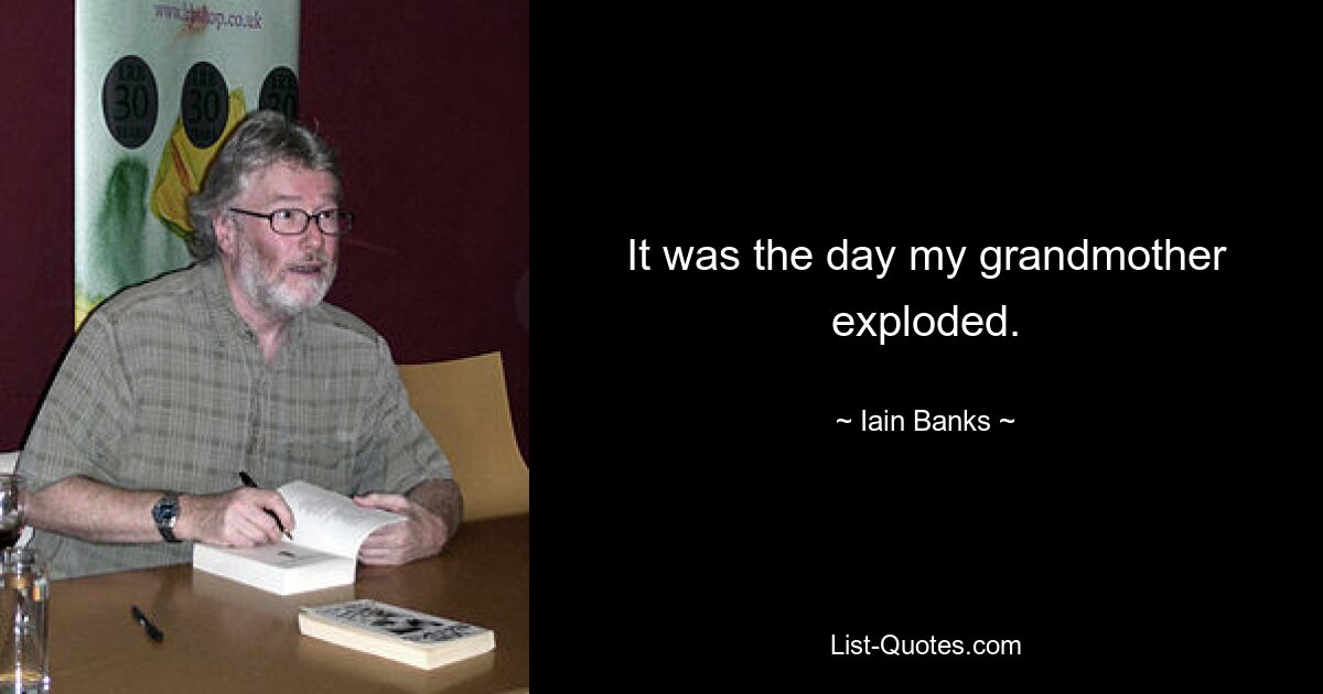 It was the day my grandmother exploded. — © Iain Banks