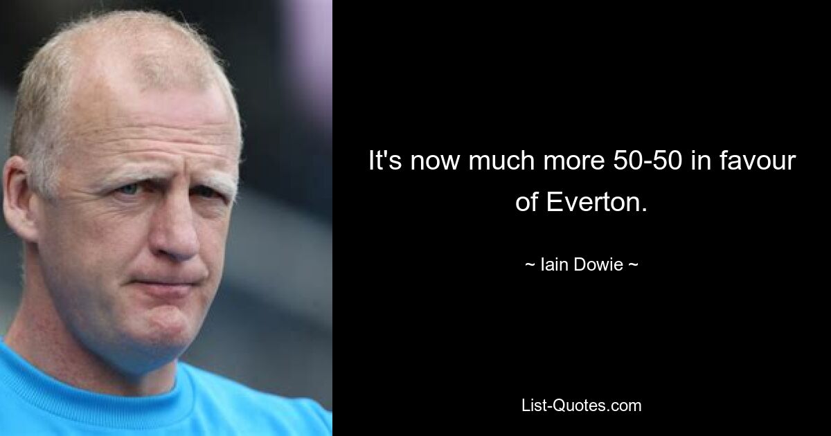 It's now much more 50-50 in favour of Everton. — © Iain Dowie