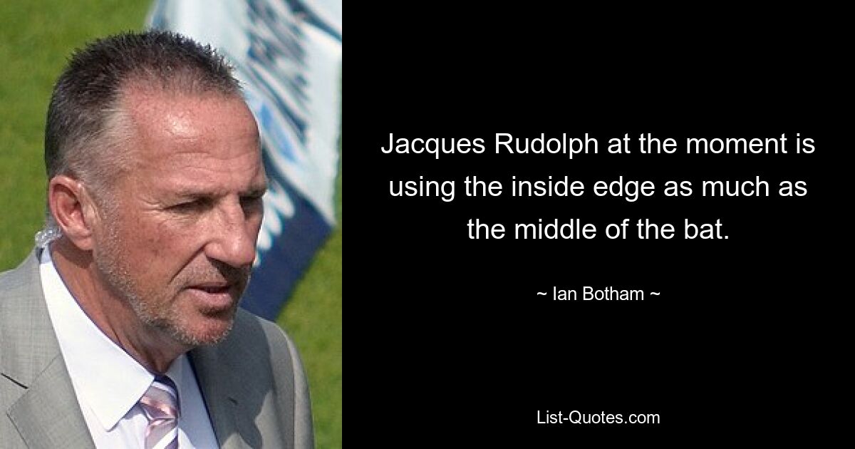 Jacques Rudolph at the moment is using the inside edge as much as the middle of the bat. — © Ian Botham