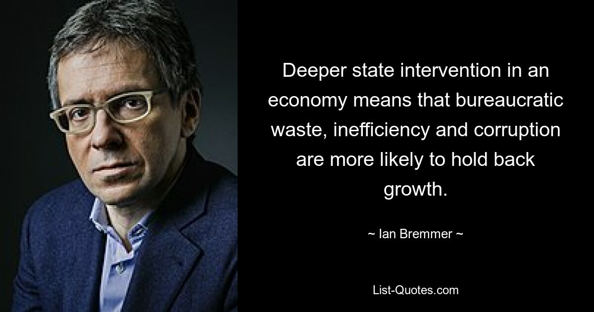 Deeper state intervention in an economy means that bureaucratic waste, inefficiency and corruption are more likely to hold back growth. — © Ian Bremmer