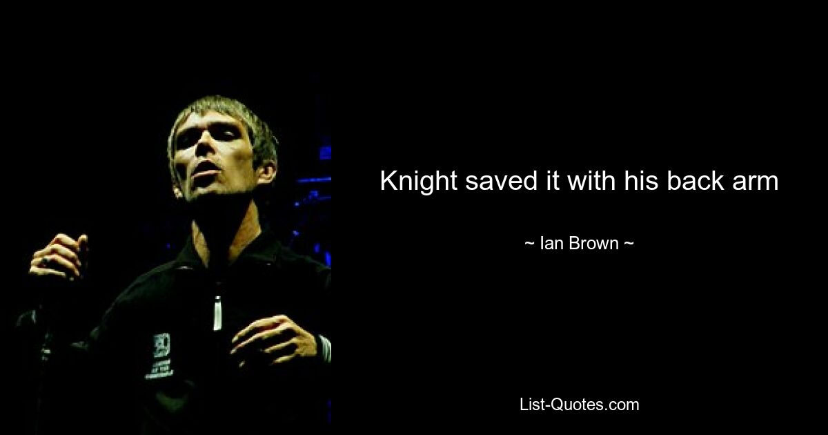 Knight saved it with his back arm — © Ian Brown