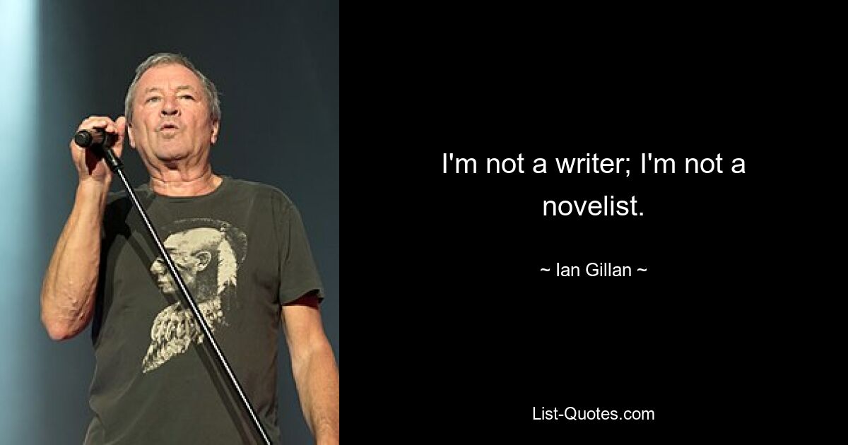 I'm not a writer; I'm not a novelist. — © Ian Gillan