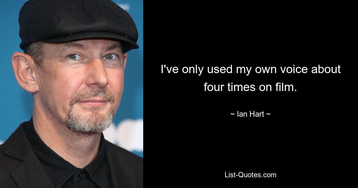 I've only used my own voice about four times on film. — © Ian Hart