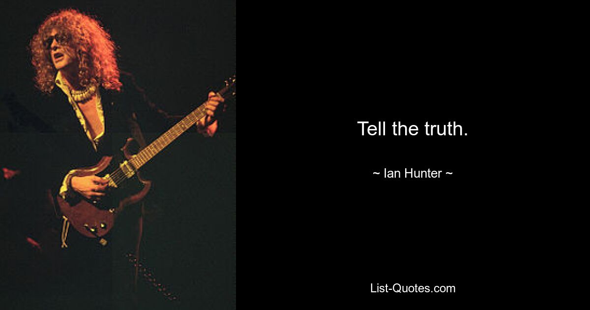 Tell the truth. — © Ian Hunter