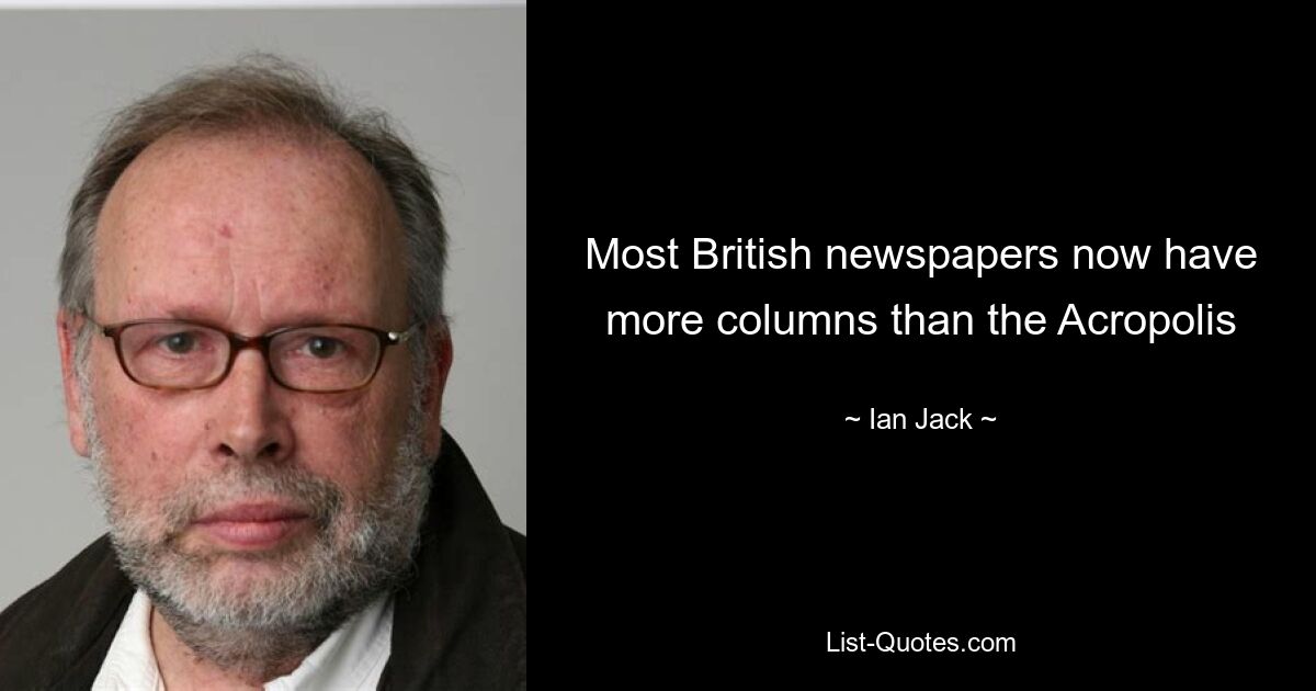 Most British newspapers now have more columns than the Acropolis — © Ian Jack