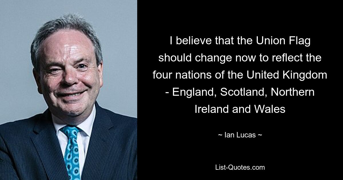 I believe that the Union Flag should change now to reflect the four nations of the United Kingdom - England, Scotland, Northern Ireland and Wales — © Ian Lucas