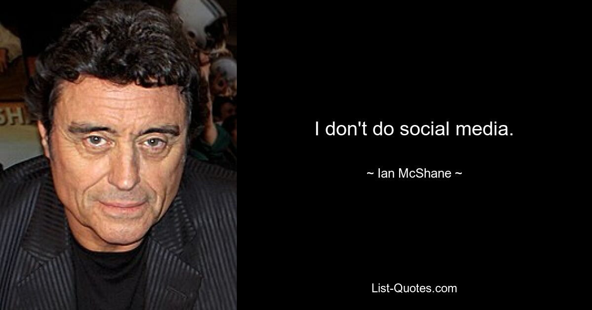 I don't do social media. — © Ian McShane