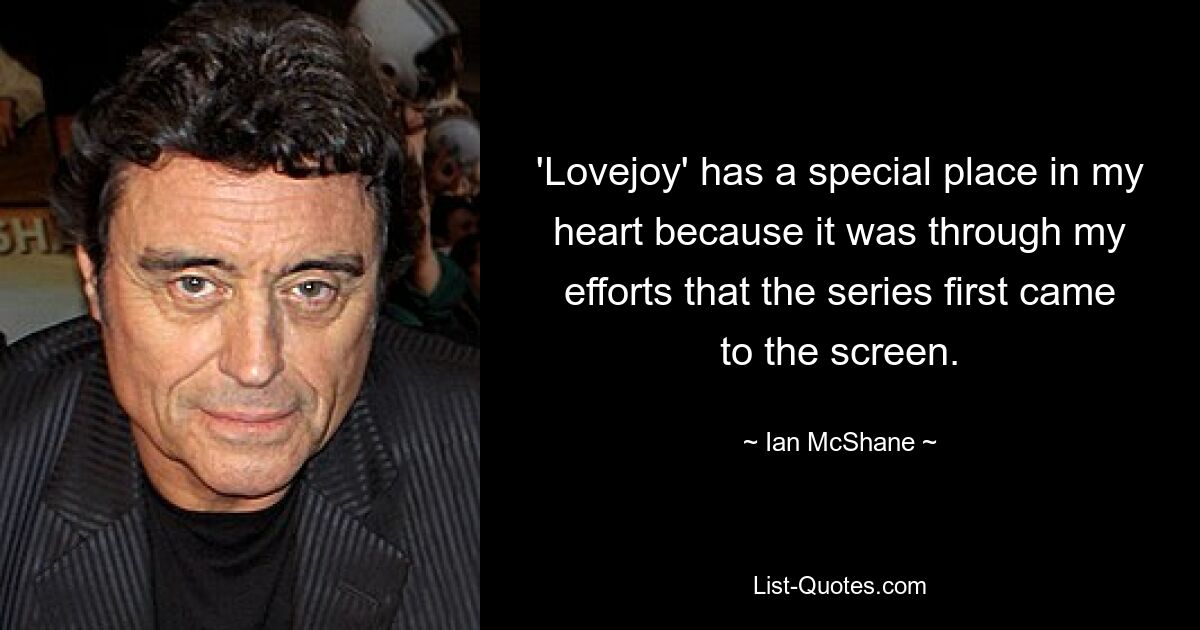 'Lovejoy' has a special place in my heart because it was through my efforts that the series first came to the screen. — © Ian McShane