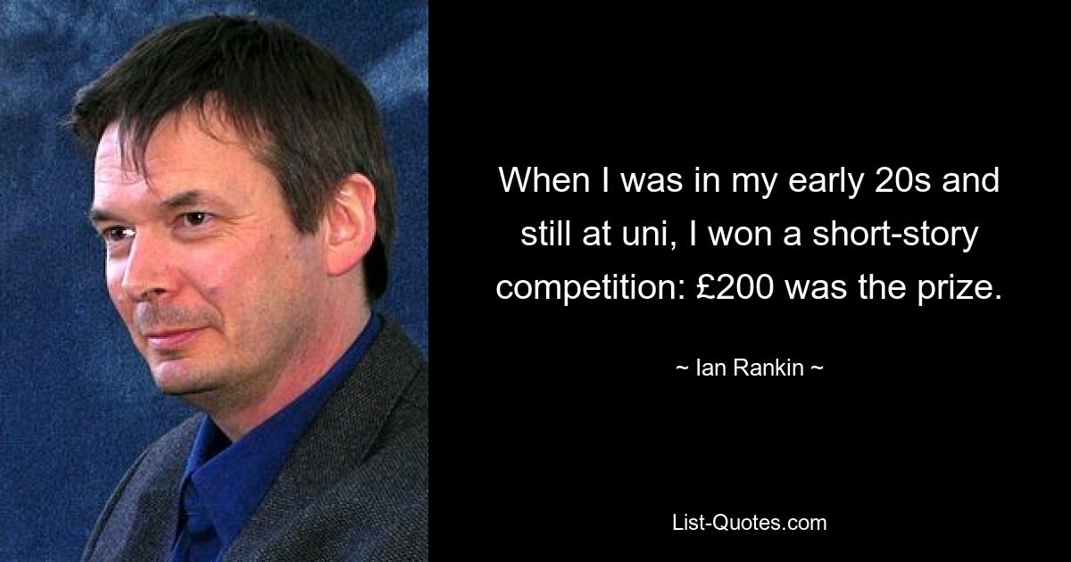 When I was in my early 20s and still at uni, I won a short-story competition: £200 was the prize. — © Ian Rankin