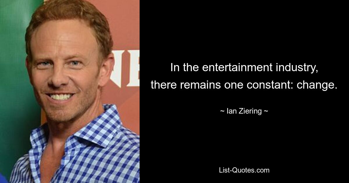 In the entertainment industry, there remains one constant: change. — © Ian Ziering