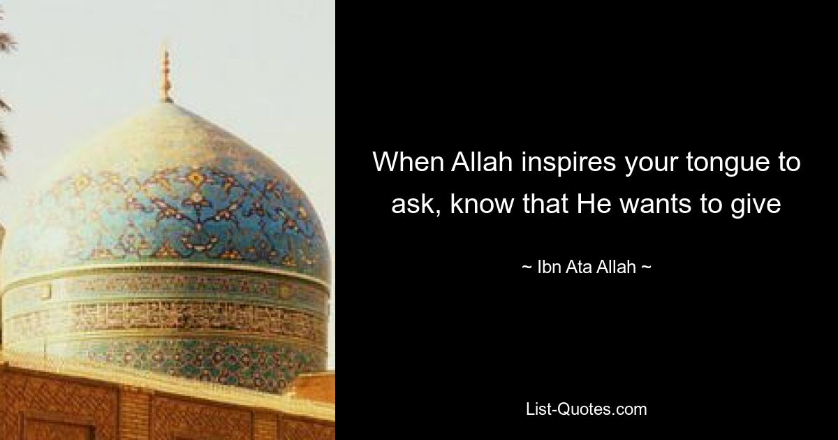 When Allah inspires your tongue to ask, know that He wants to give — © Ibn Ata Allah