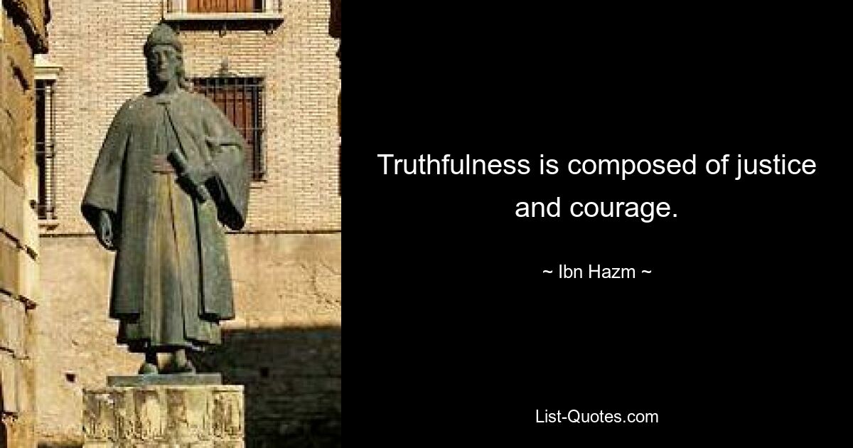 Truthfulness is composed of justice and courage. — © Ibn Hazm