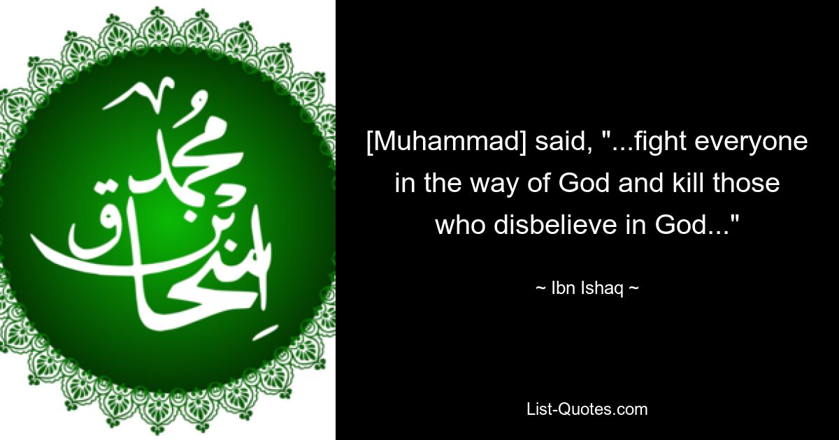 [Muhammad] said, "...fight everyone in the way of God and kill those who disbelieve in God..." — © Ibn Ishaq