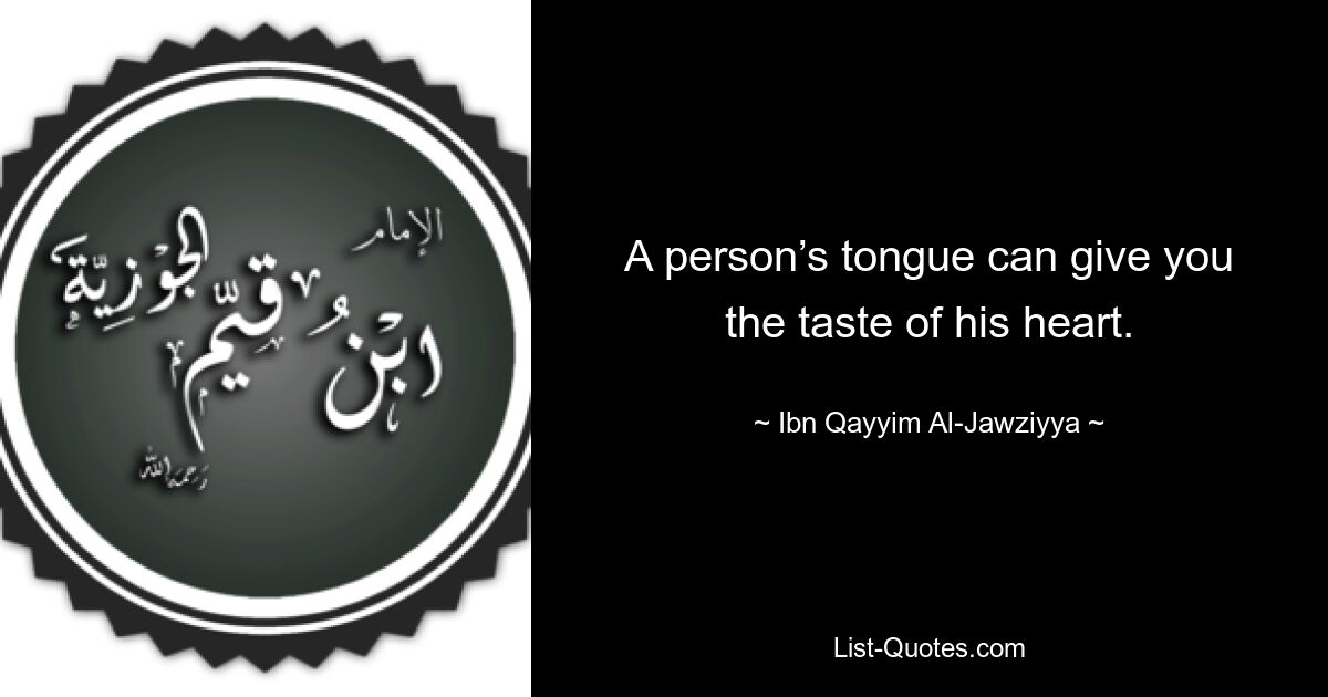 A person’s tongue can give you the taste of his heart. — © Ibn Qayyim Al-Jawziyya