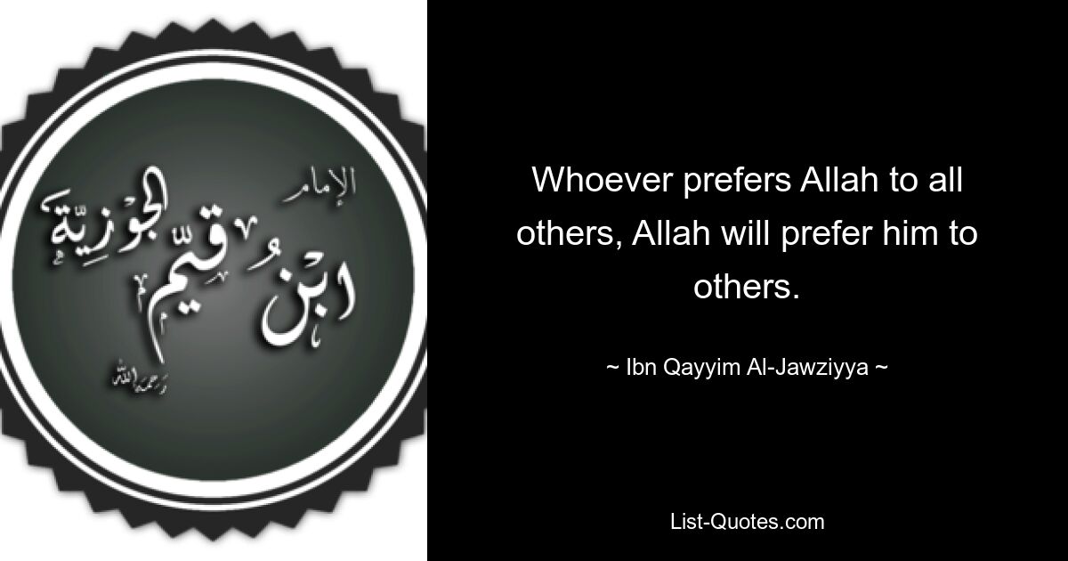 Whoever prefers Allah to all others, Allah will prefer him to others. — © Ibn Qayyim Al-Jawziyya