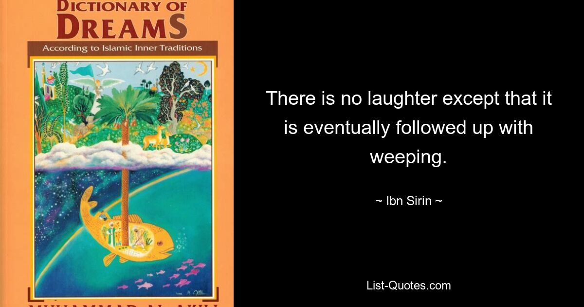 There is no laughter except that it is eventually followed up with weeping. — © Ibn Sirin