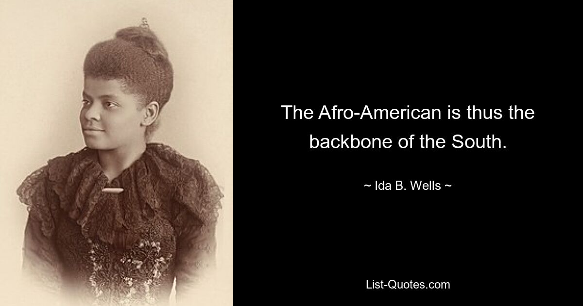 The Afro-American is thus the backbone of the South. — © Ida B. Wells