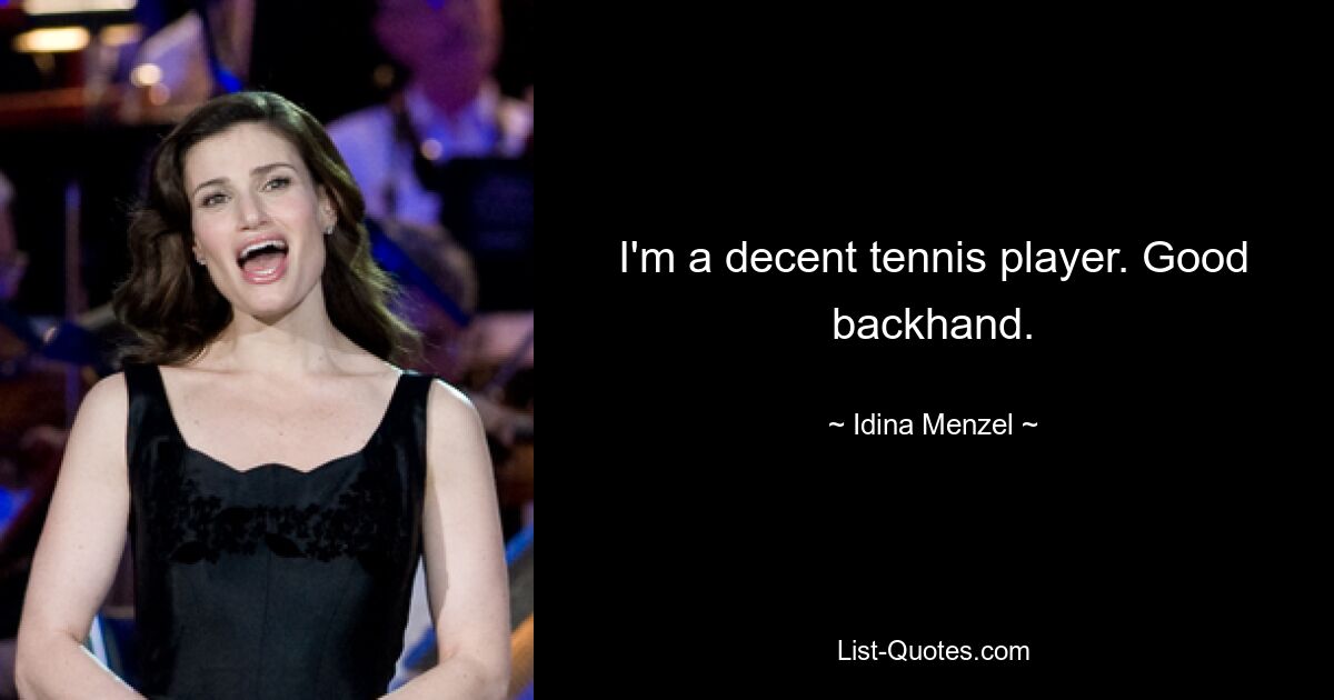 I'm a decent tennis player. Good backhand. — © Idina Menzel