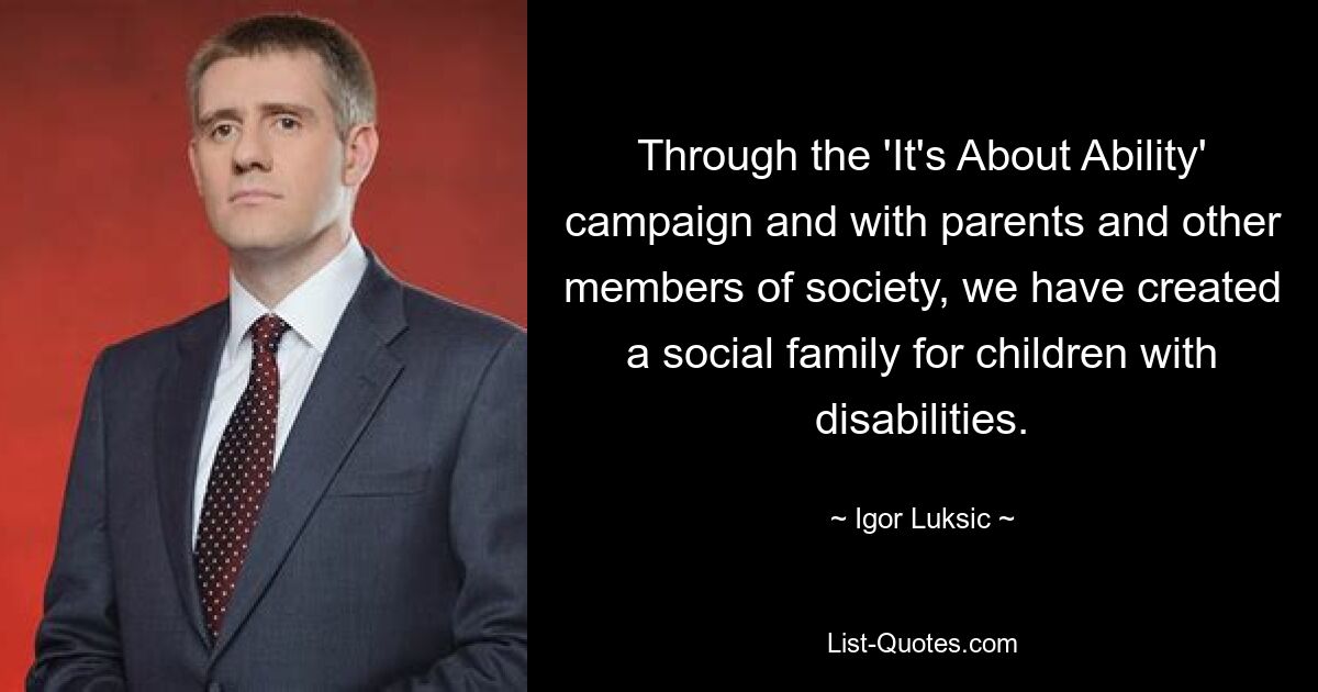 Through the 'It's About Ability' campaign and with parents and other members of society, we have created a social family for children with disabilities. — © Igor Luksic