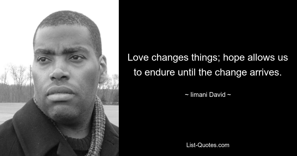 Love changes things; hope allows us to endure until the change arrives. — © Iimani David