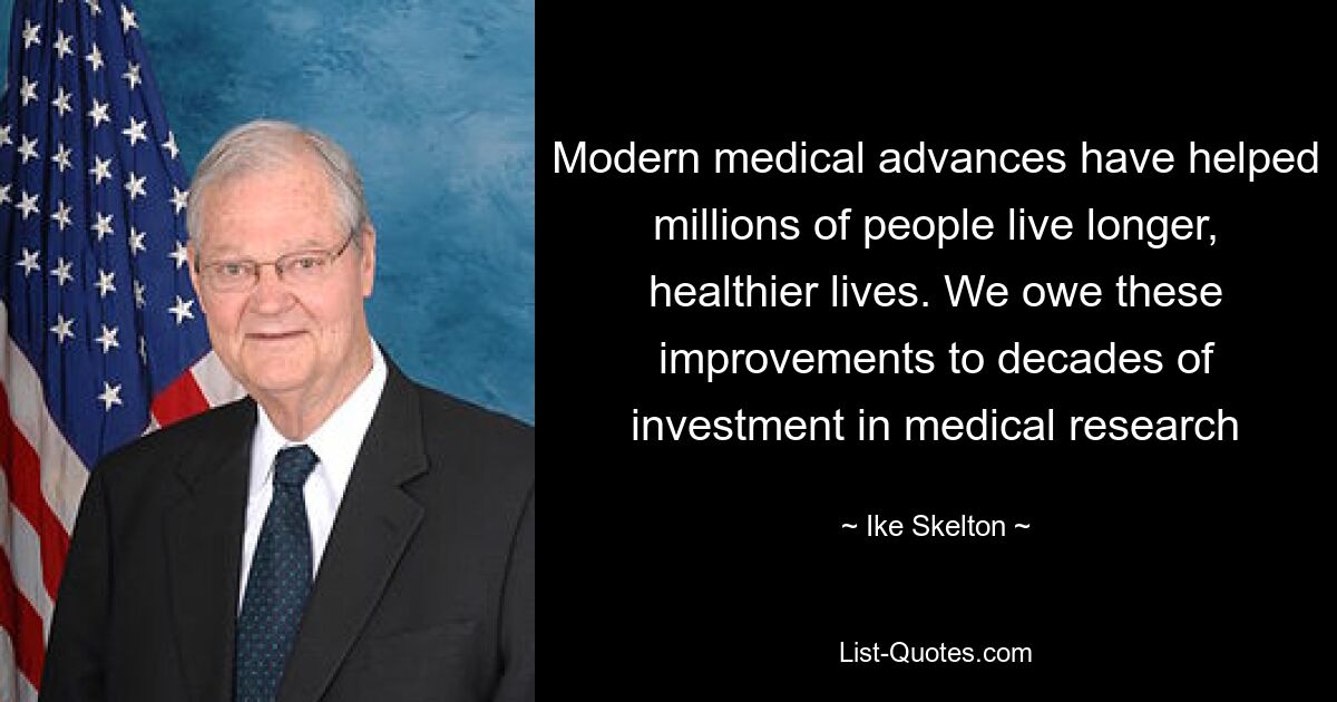 Modern medical advances have helped millions of people live longer, healthier lives. We owe these improvements to decades of investment in medical research — © Ike Skelton