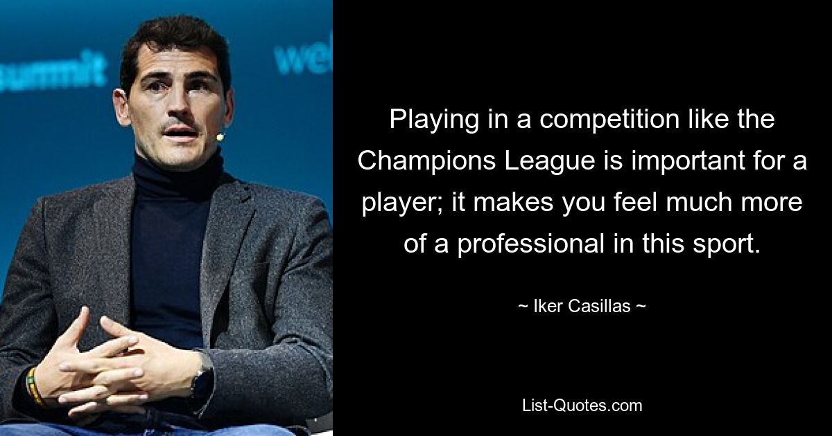 Playing in a competition like the Champions League is important for a player; it makes you feel much more of a professional in this sport. — © Iker Casillas