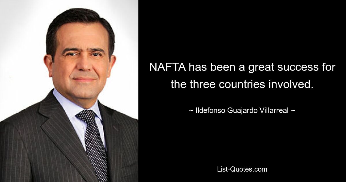 NAFTA has been a great success for the three countries involved. — © Ildefonso Guajardo Villarreal