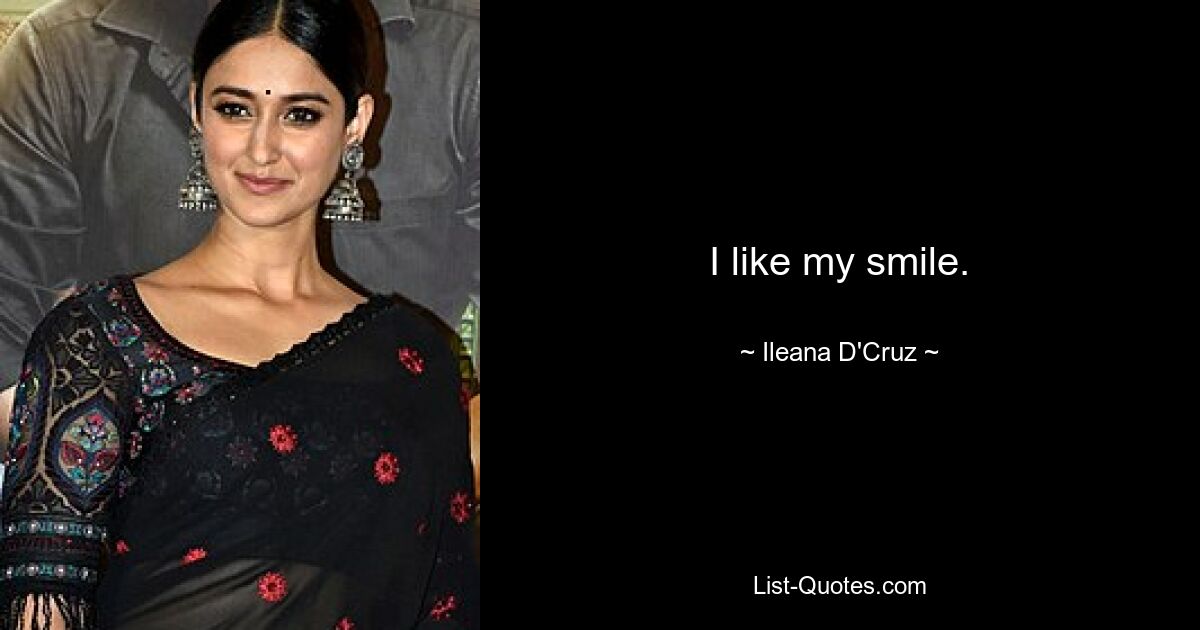 I like my smile. — © Ileana D'Cruz