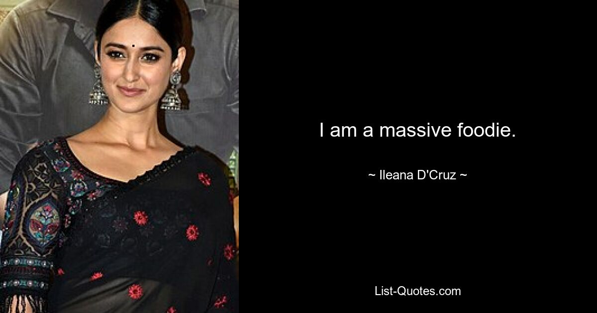 I am a massive foodie. — © Ileana D'Cruz