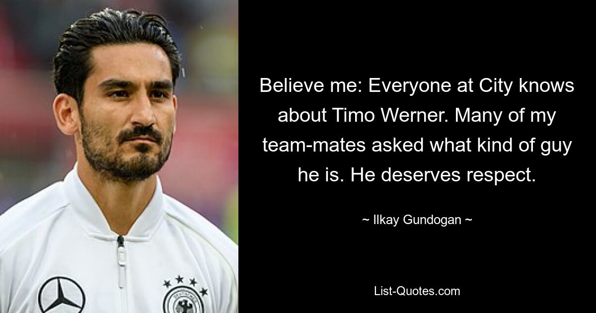 Believe me: Everyone at City knows about Timo Werner. Many of my team-mates asked what kind of guy he is. He deserves respect. — © Ilkay Gundogan