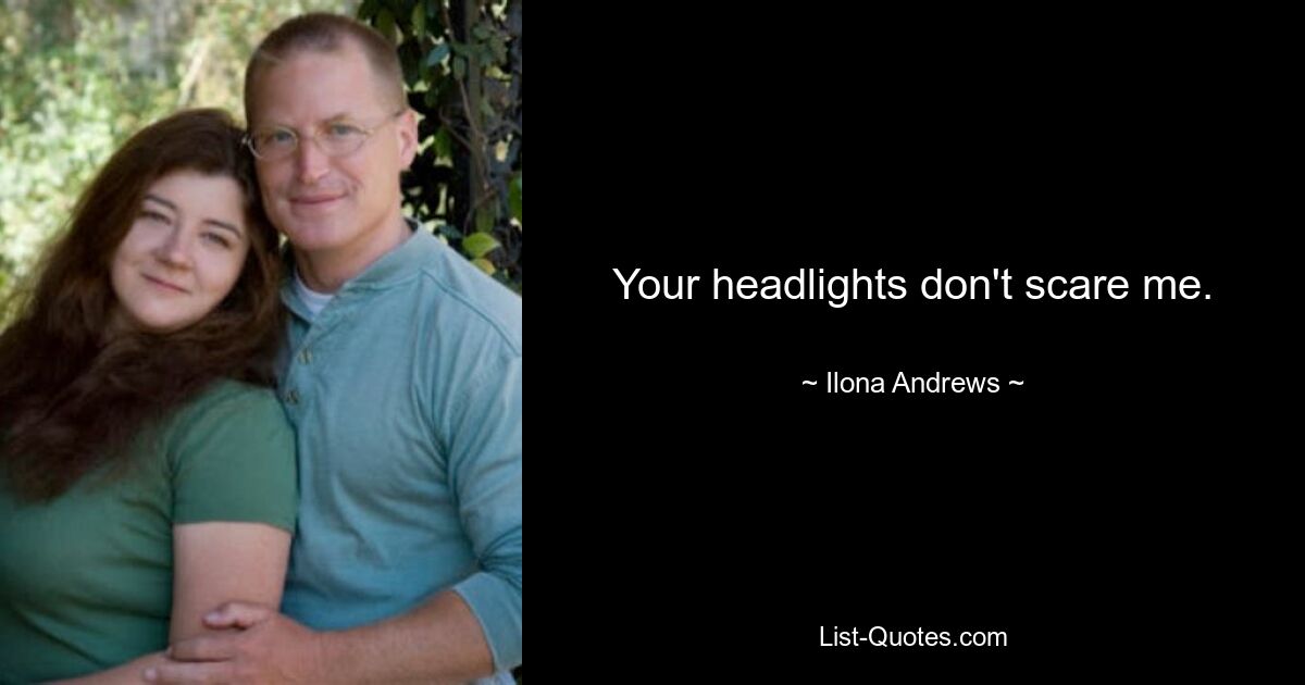 Your headlights don't scare me. — © Ilona Andrews