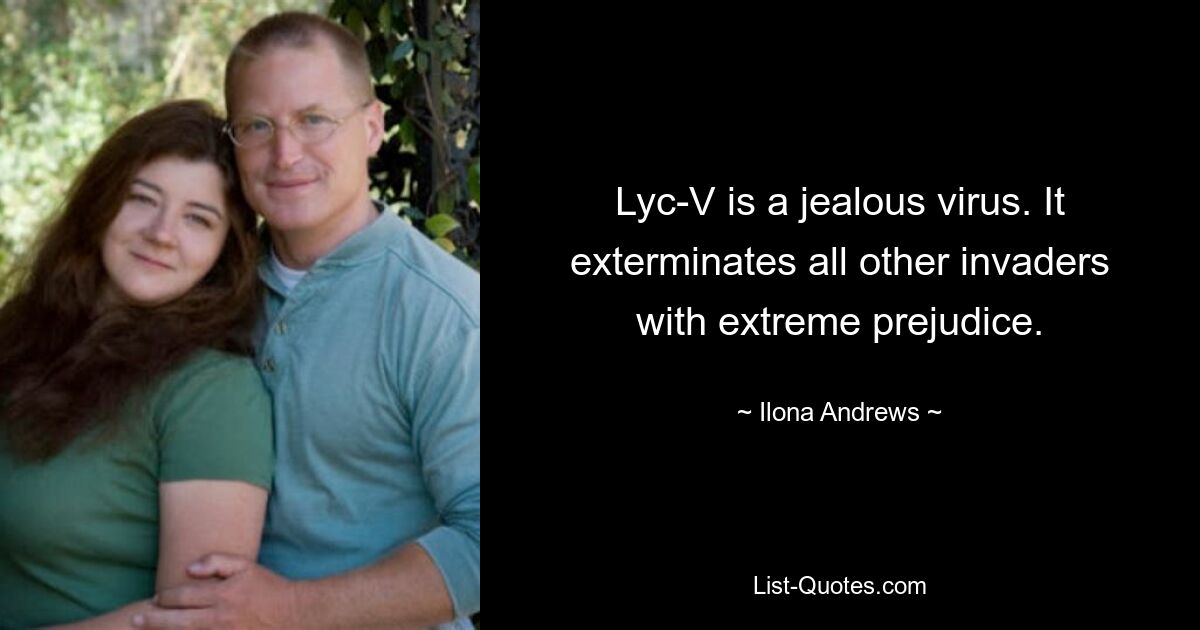 Lyc-V is a jealous virus. It exterminates all other invaders with extreme prejudice. — © Ilona Andrews