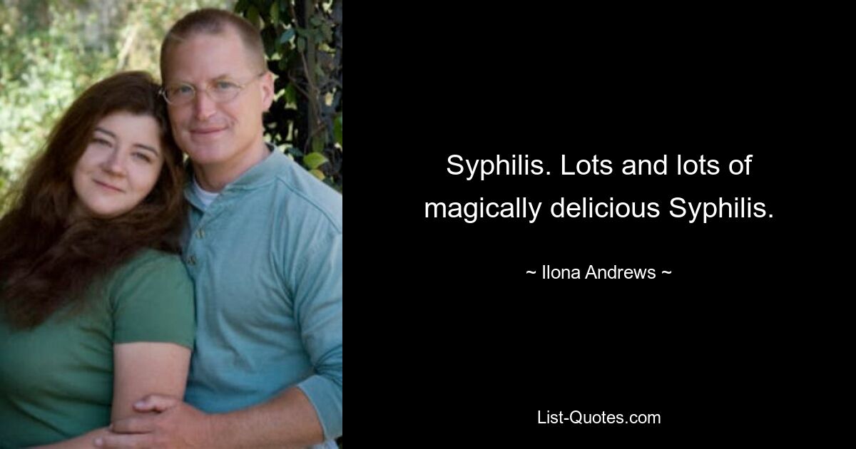 Syphilis. Lots and lots of magically delicious Syphilis. — © Ilona Andrews