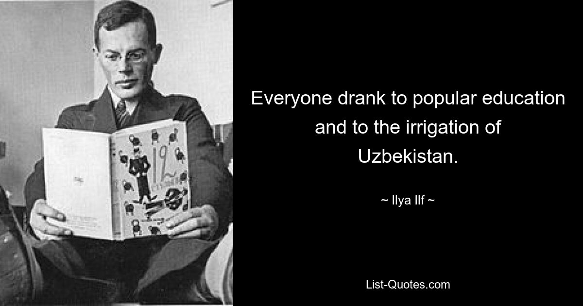 Everyone drank to popular education and to the irrigation of Uzbekistan. — © Ilya Ilf