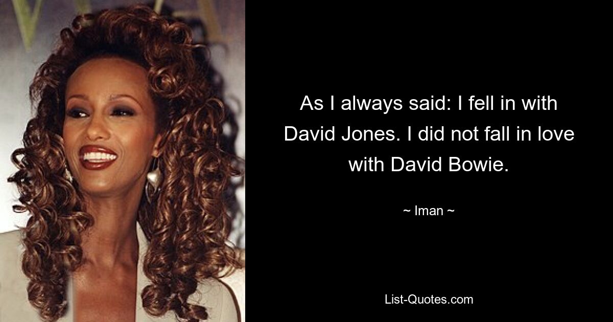 As I always said: I fell in with David Jones. I did not fall in love with David Bowie. — © Iman