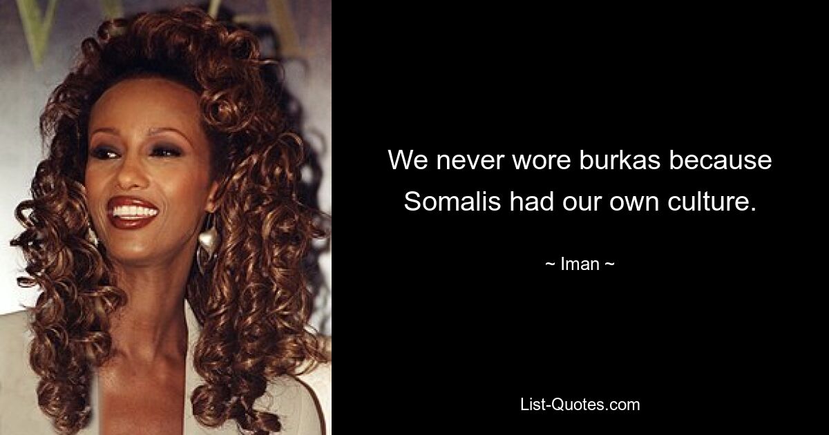 We never wore burkas because Somalis had our own culture. — © Iman