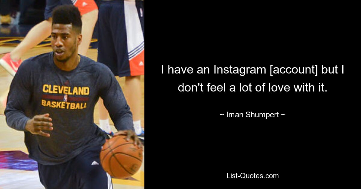 I have an Instagram [account] but I don't feel a lot of love with it. — © Iman Shumpert