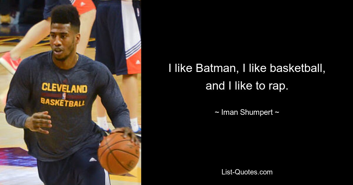 I like Batman, I like basketball, and I like to rap. — © Iman Shumpert