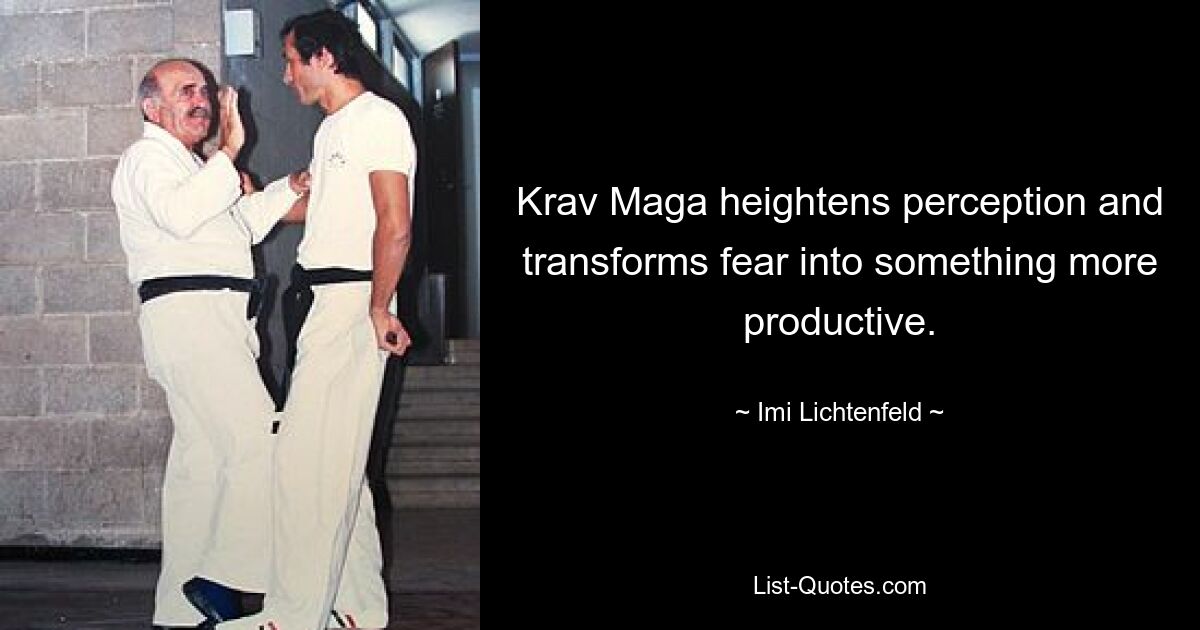 Krav Maga heightens perception and transforms fear into something more productive. — © Imi Lichtenfeld